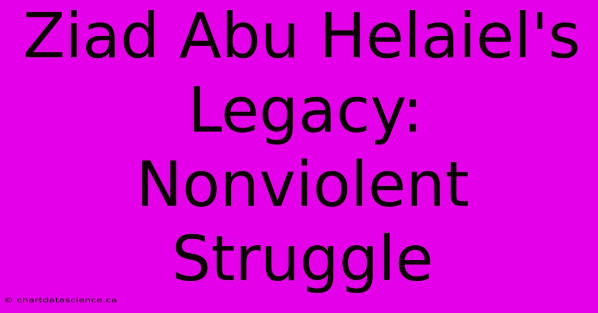 Ziad Abu Helaiel's Legacy: Nonviolent Struggle