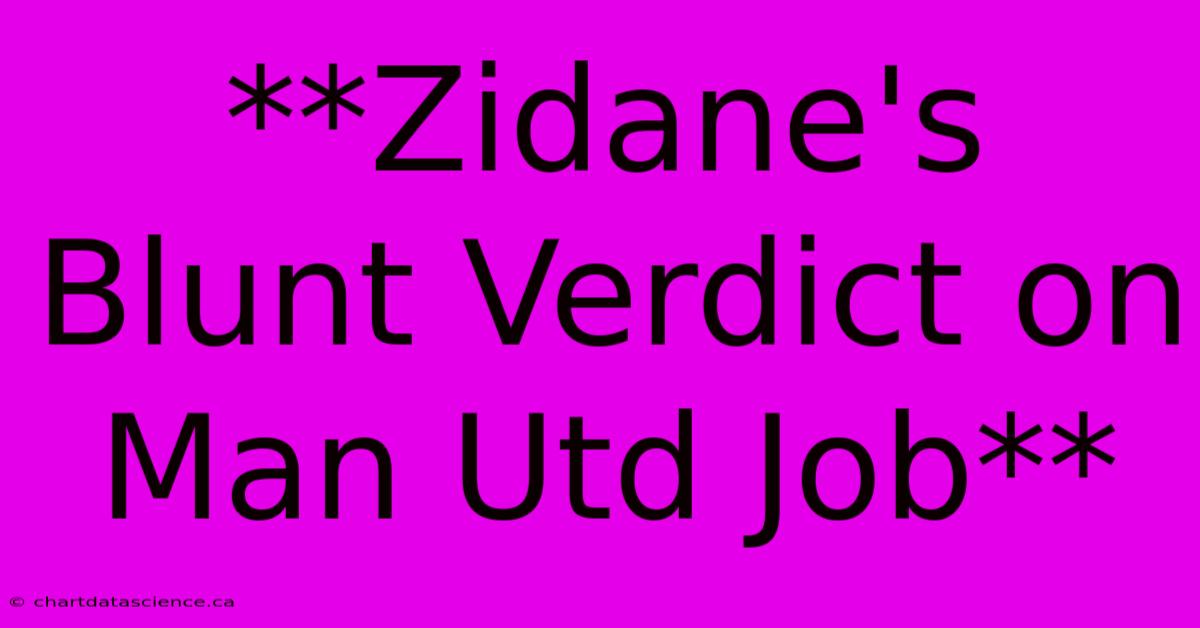 **Zidane's Blunt Verdict On Man Utd Job**