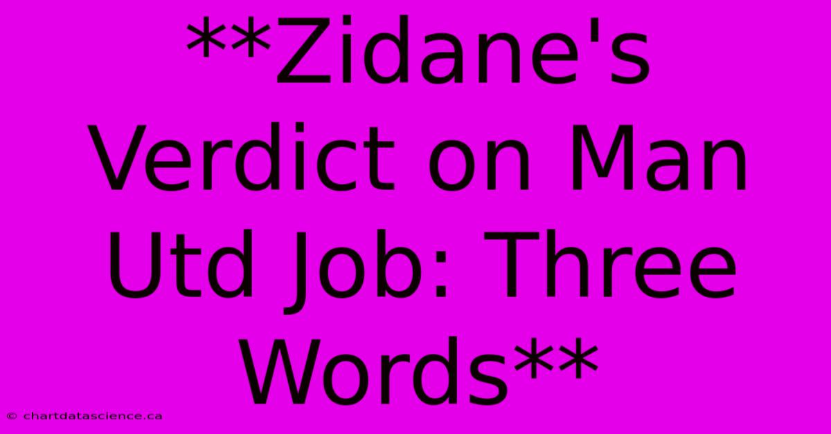 **Zidane's Verdict On Man Utd Job: Three Words**