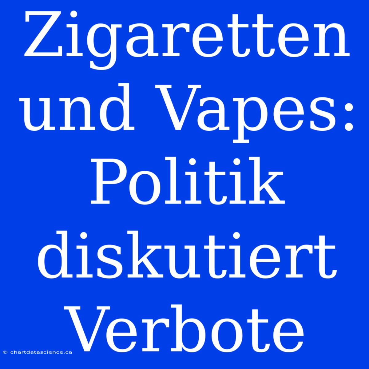 Zigaretten Und Vapes: Politik Diskutiert Verbote