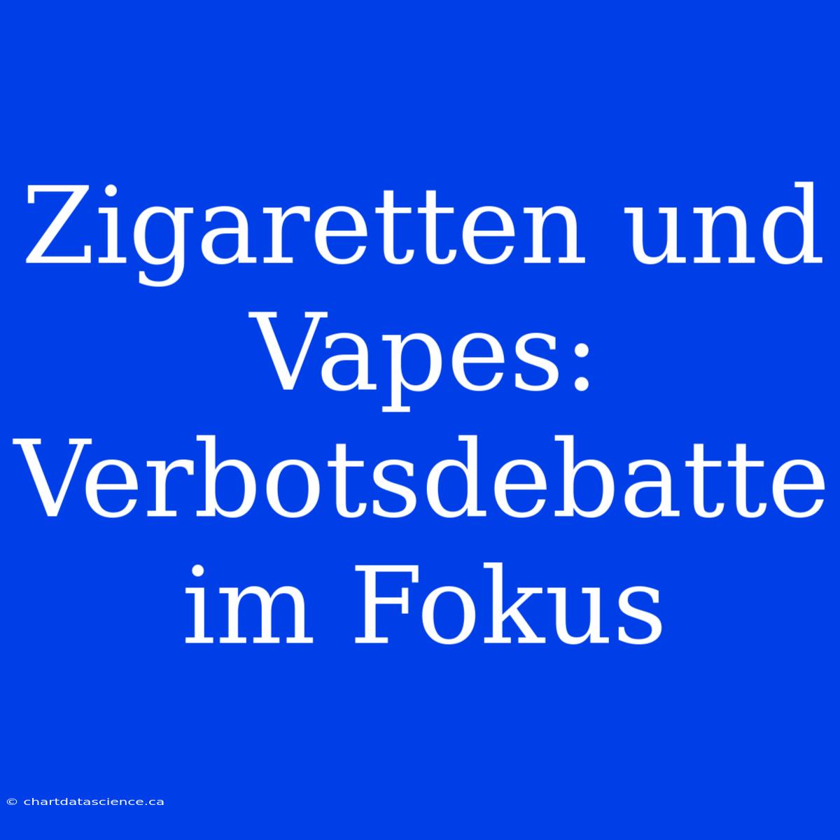 Zigaretten Und Vapes: Verbotsdebatte Im Fokus