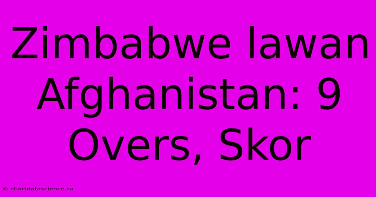 Zimbabwe Lawan Afghanistan: 9 Overs, Skor