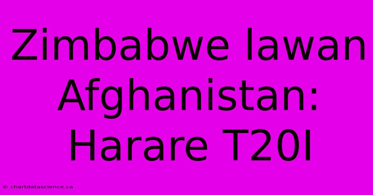 Zimbabwe Lawan Afghanistan:  Harare T20I  