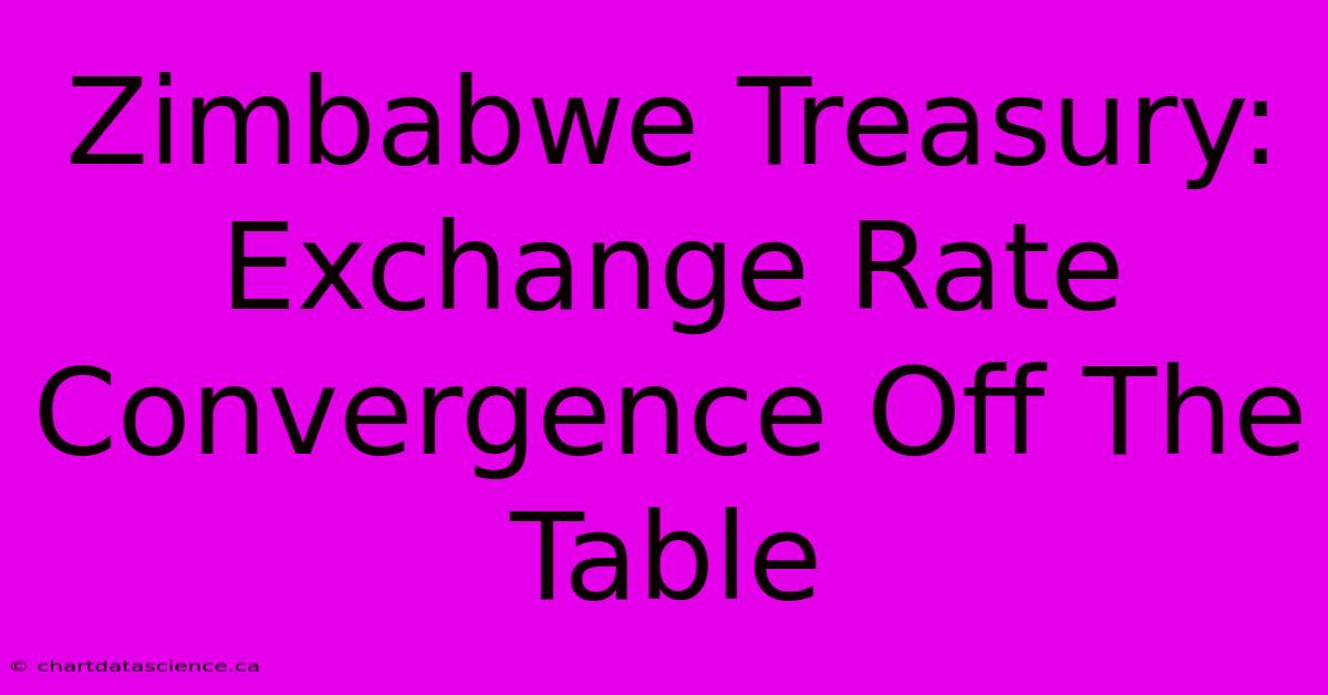 Zimbabwe Treasury: Exchange Rate Convergence Off The Table