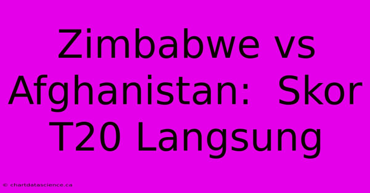 Zimbabwe Vs Afghanistan:  Skor T20 Langsung