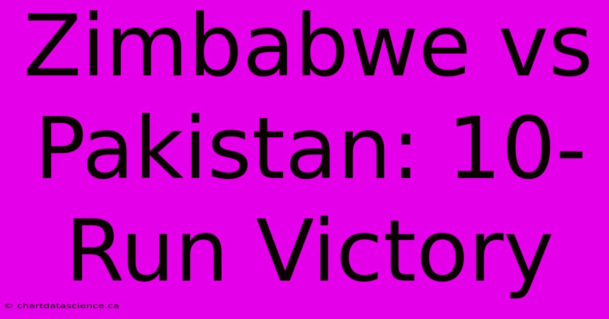 Zimbabwe Vs Pakistan: 10-Run Victory