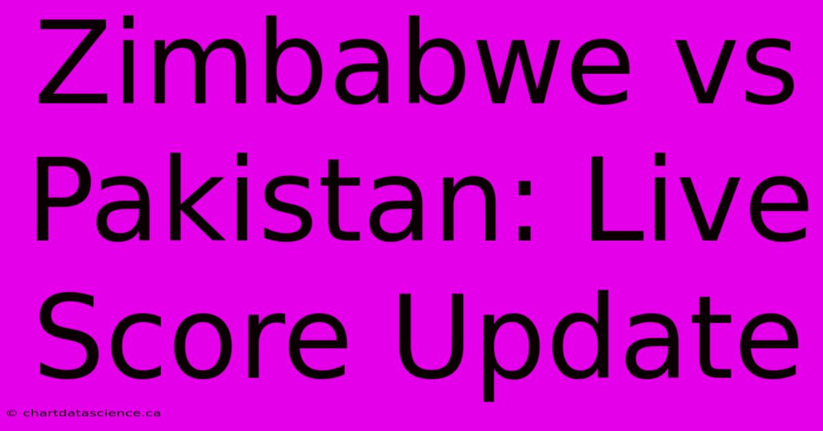 Zimbabwe Vs Pakistan: Live Score Update