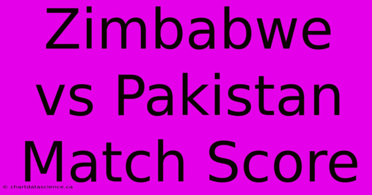 Zimbabwe Vs Pakistan Match Score