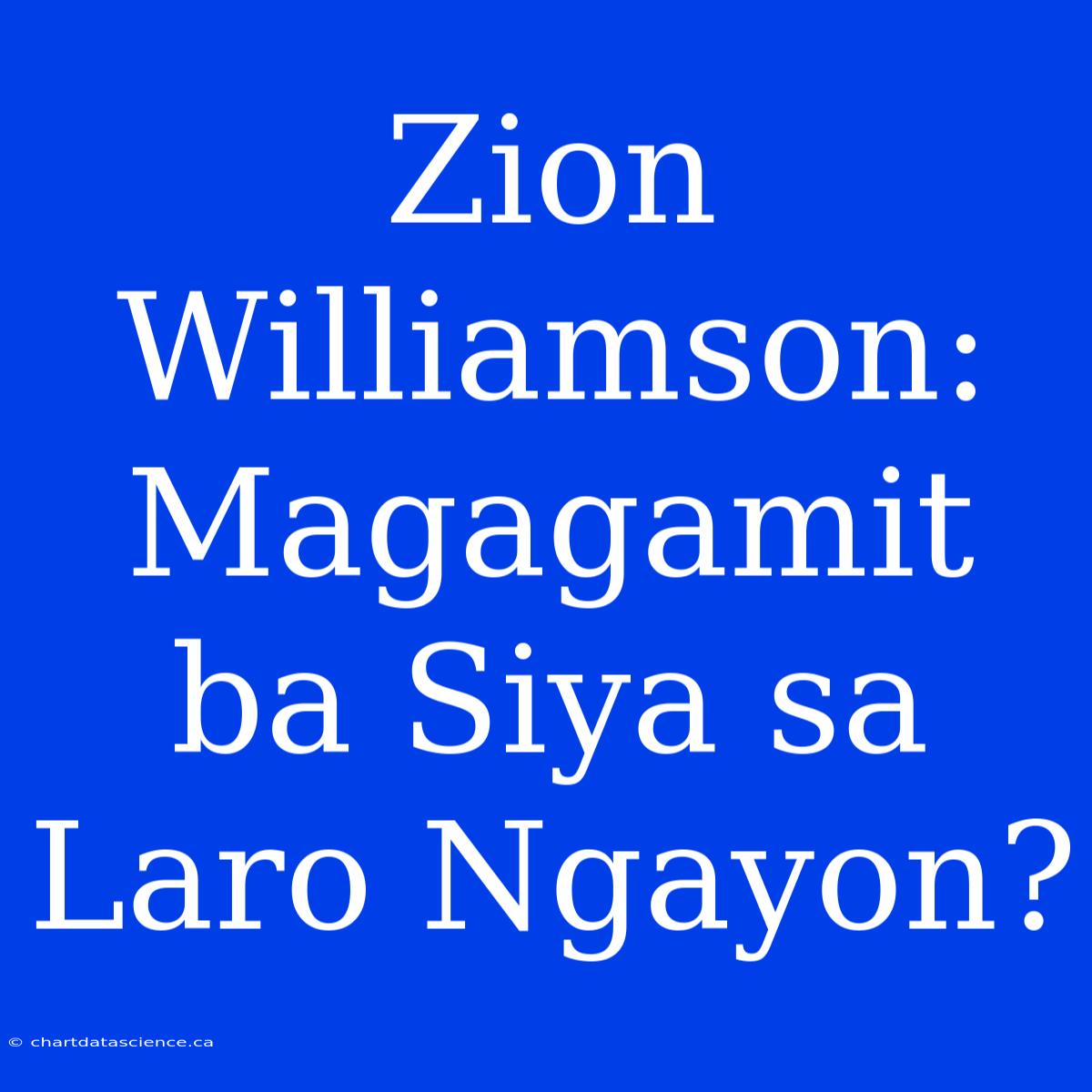 Zion Williamson: Magagamit Ba Siya Sa Laro Ngayon?