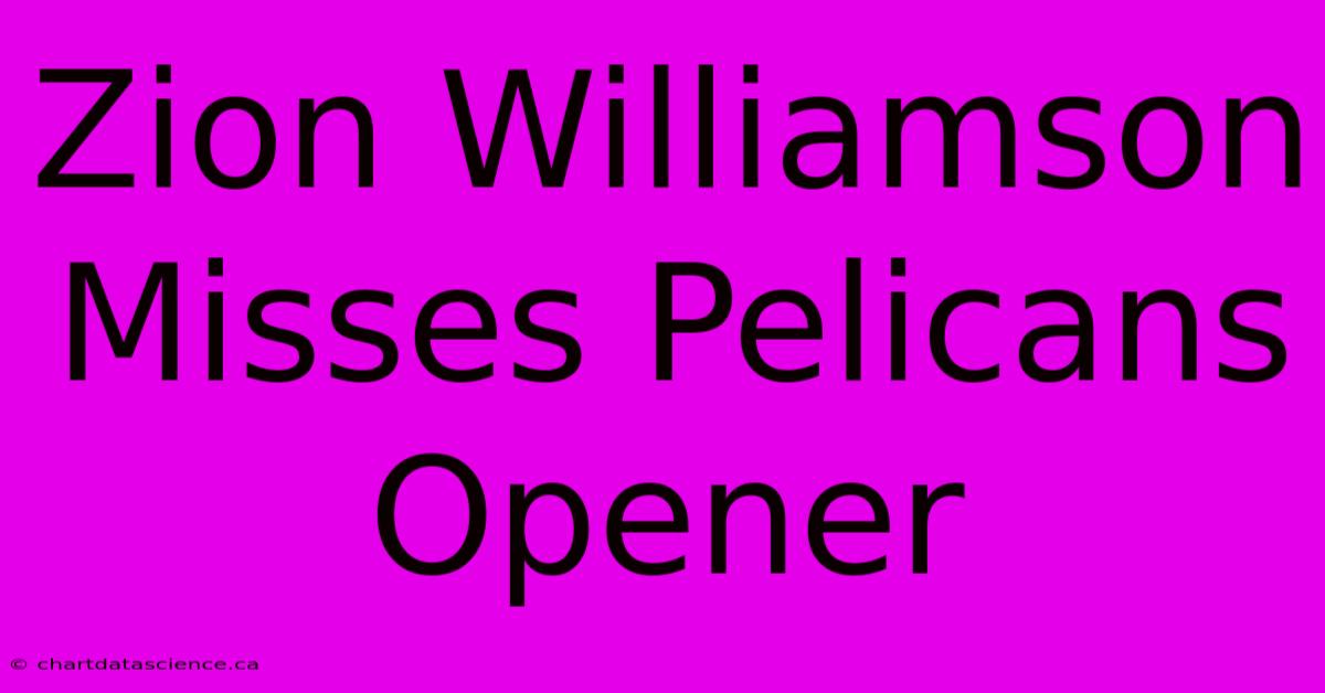 Zion Williamson Misses Pelicans Opener