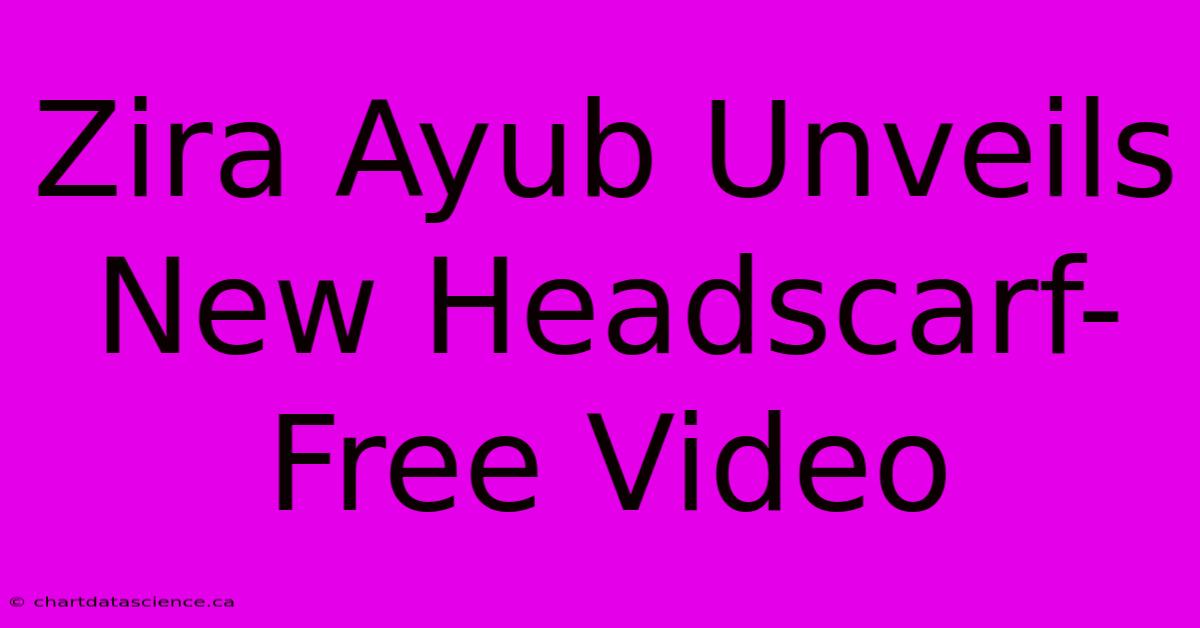 Zira Ayub Unveils New Headscarf-Free Video