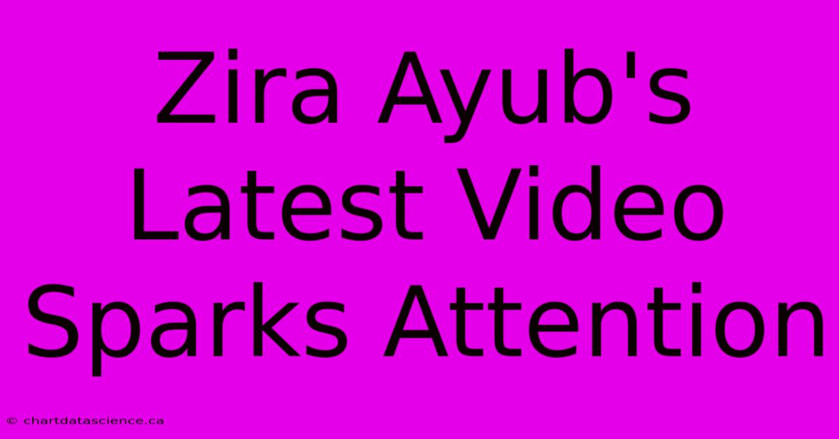 Zira Ayub's Latest Video Sparks Attention