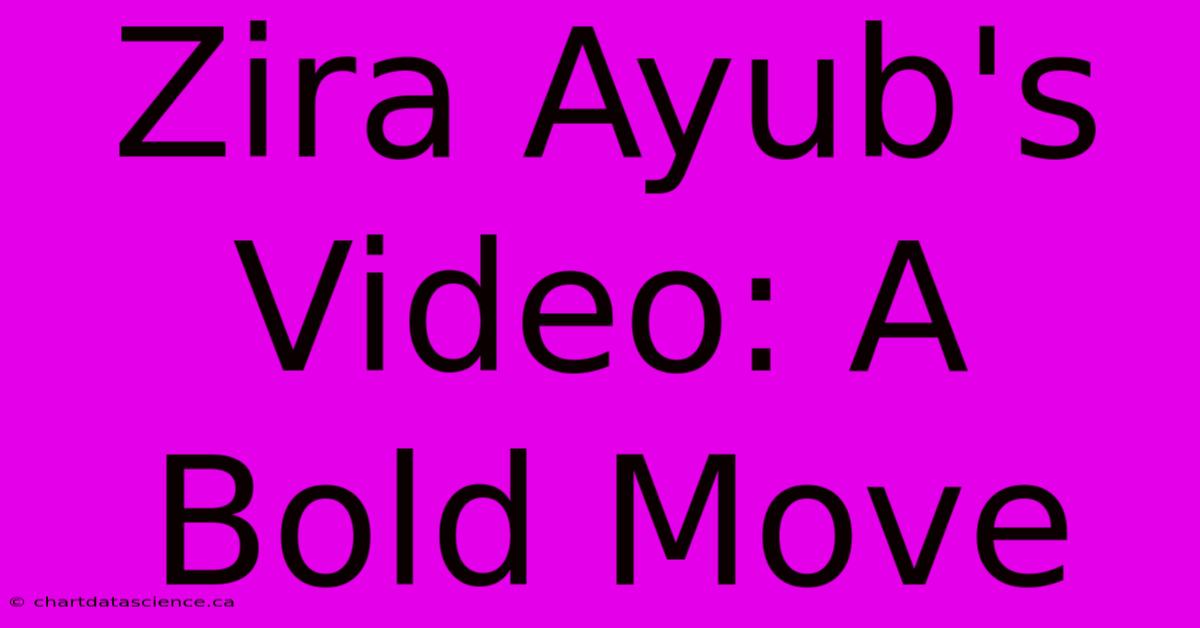 Zira Ayub's Video: A Bold Move 