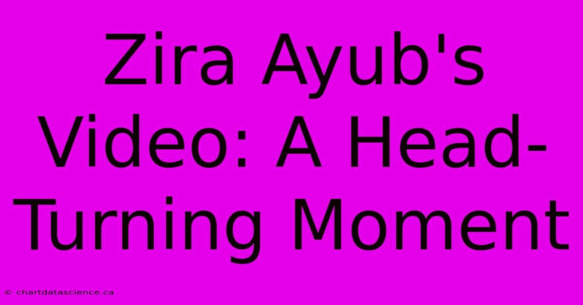 Zira Ayub's Video: A Head-Turning Moment