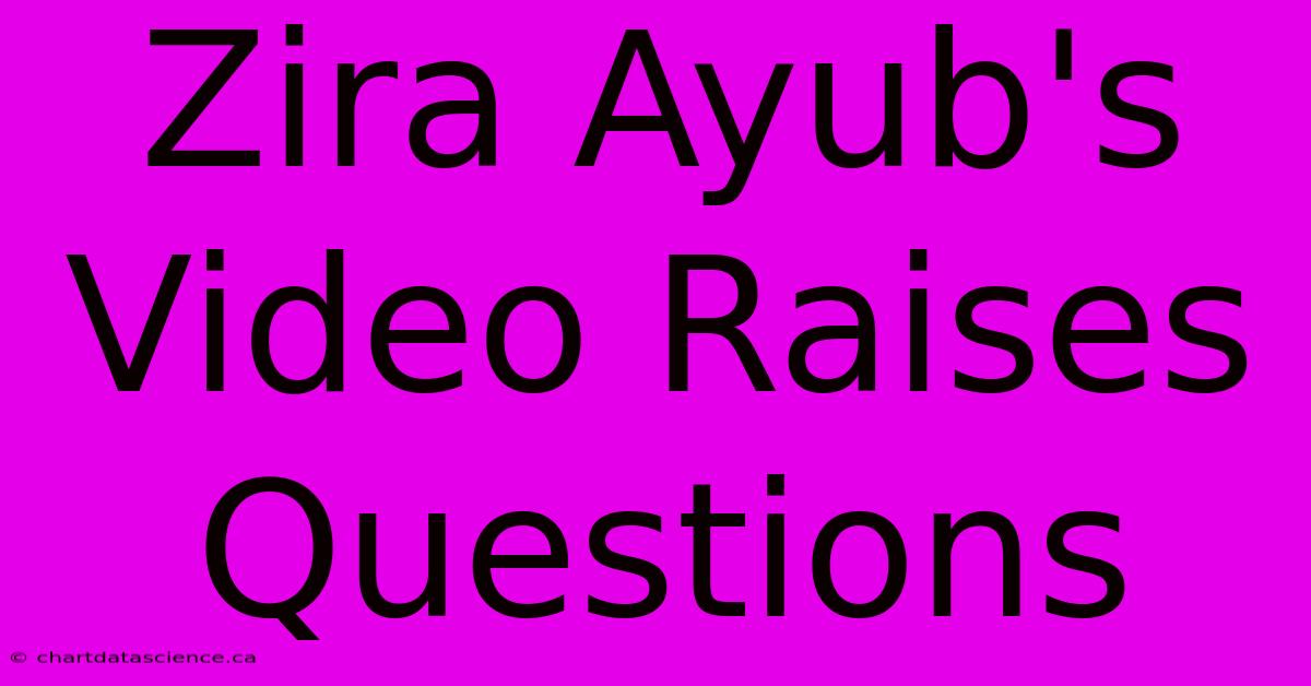 Zira Ayub's Video Raises Questions 