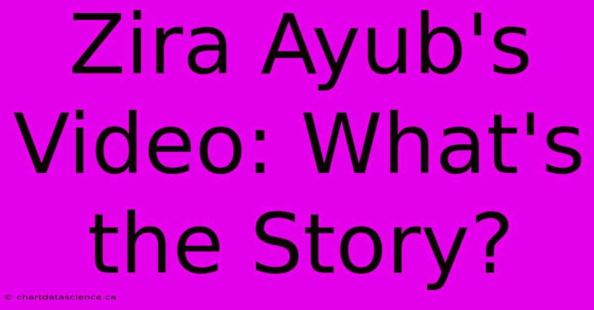 Zira Ayub's Video: What's The Story? 