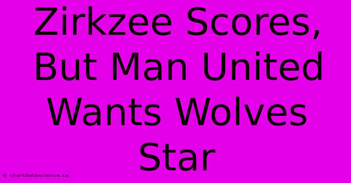 Zirkzee Scores, But Man United Wants Wolves Star