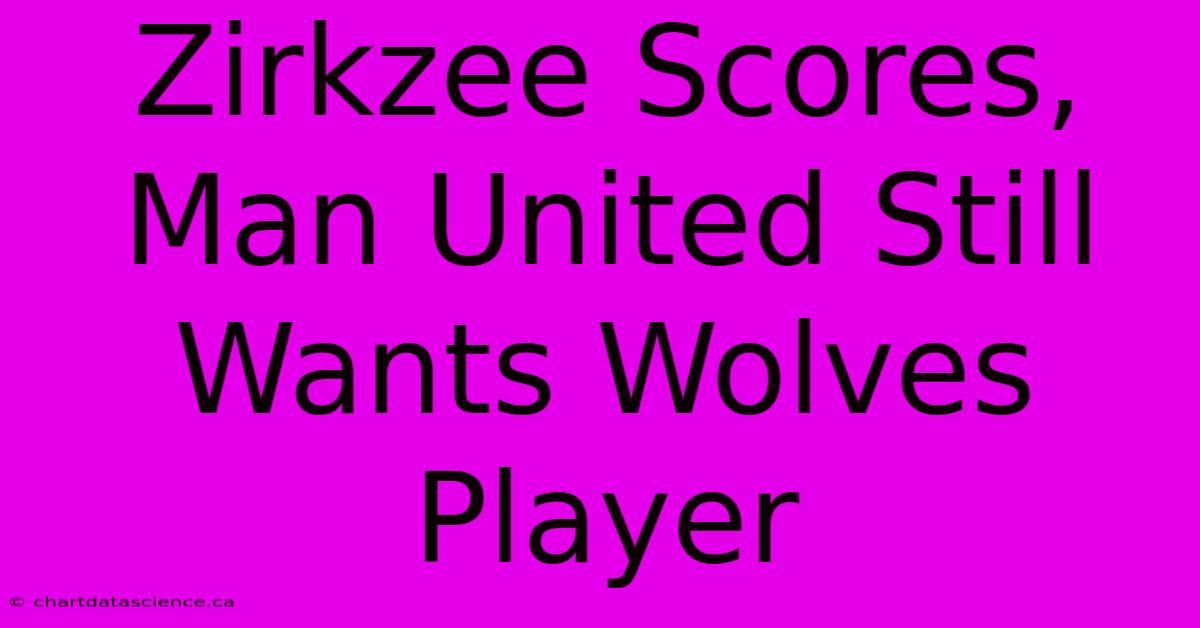 Zirkzee Scores, Man United Still Wants Wolves Player