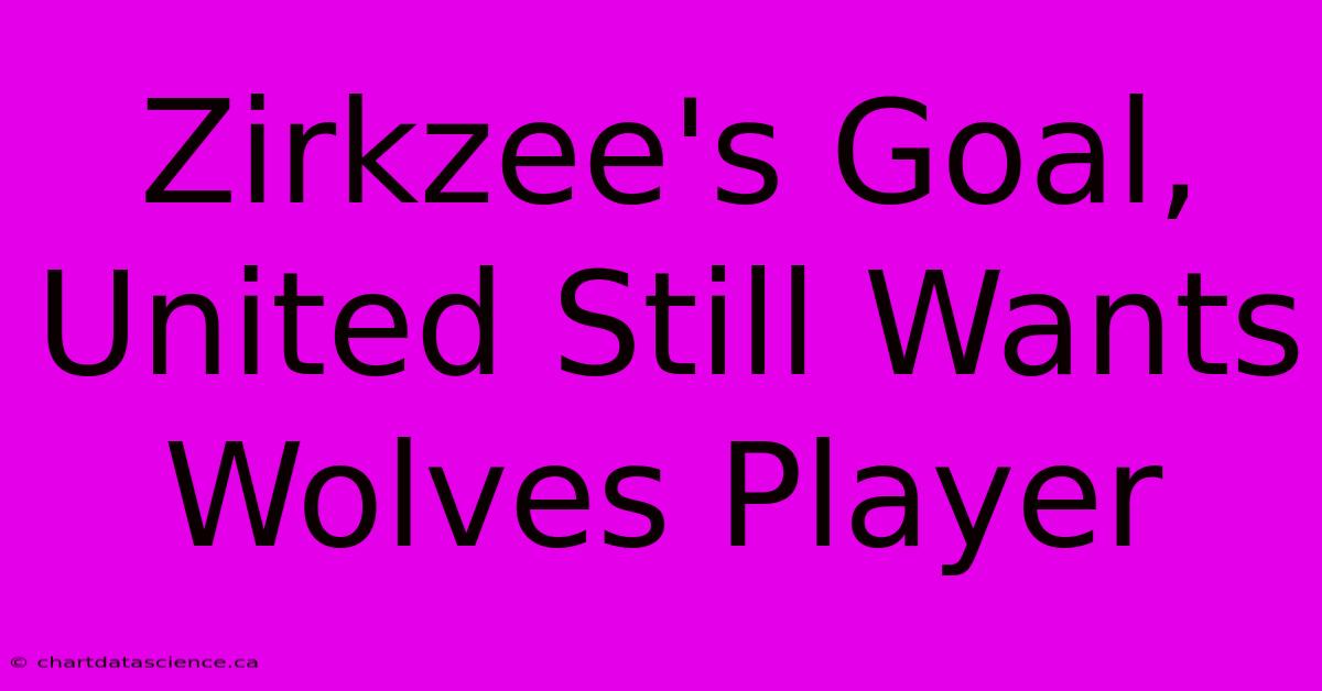 Zirkzee's Goal, United Still Wants Wolves Player