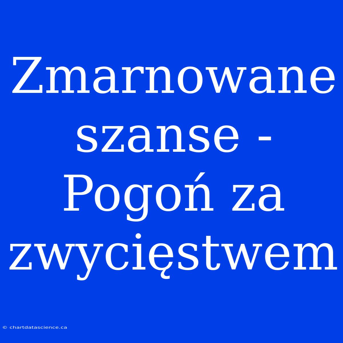 Zmarnowane Szanse - Pogoń Za Zwycięstwem