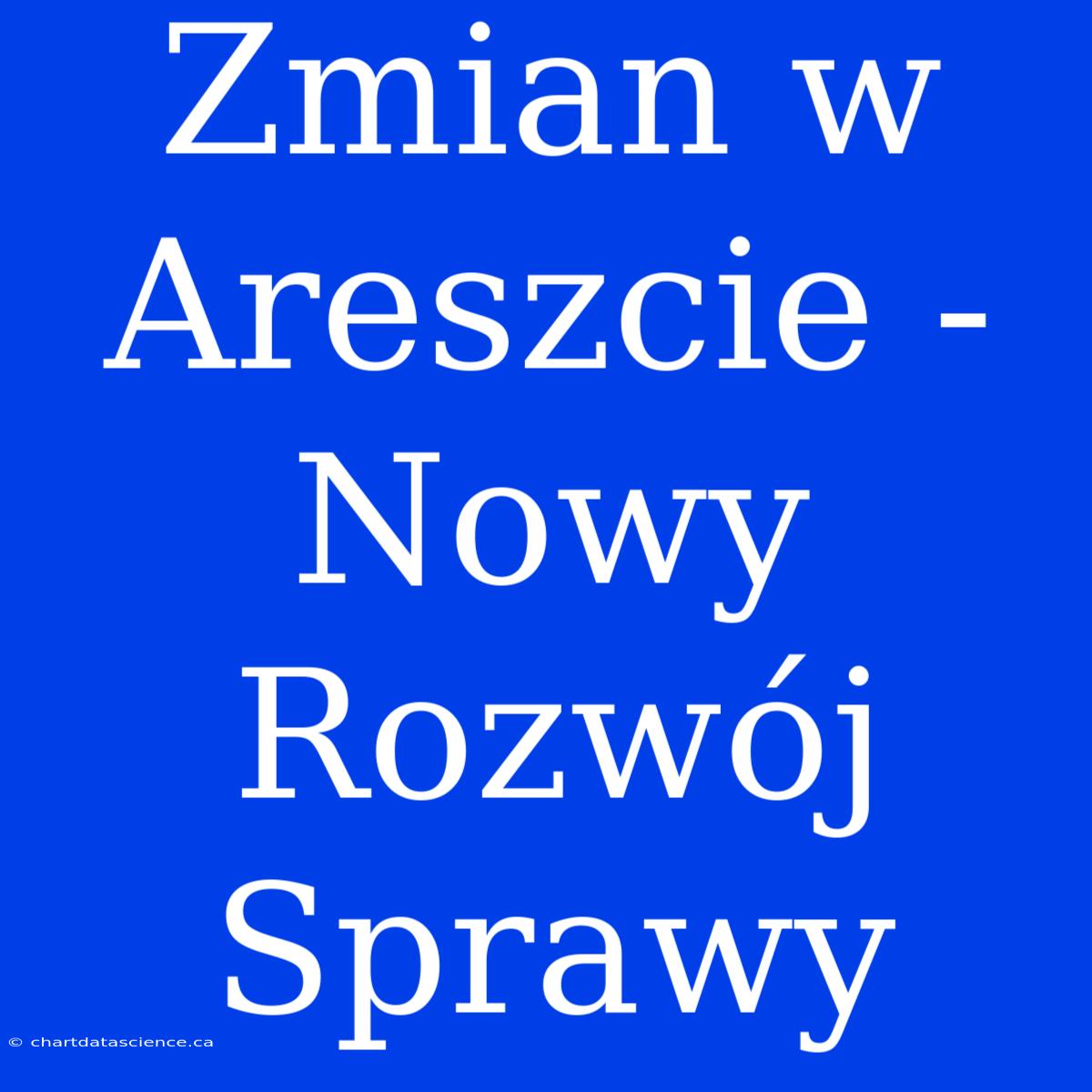 Zmian W Areszcie - Nowy Rozwój Sprawy