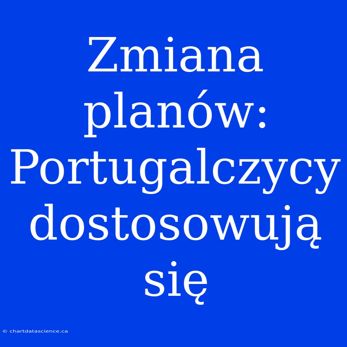 Zmiana Planów: Portugalczycy Dostosowują Się