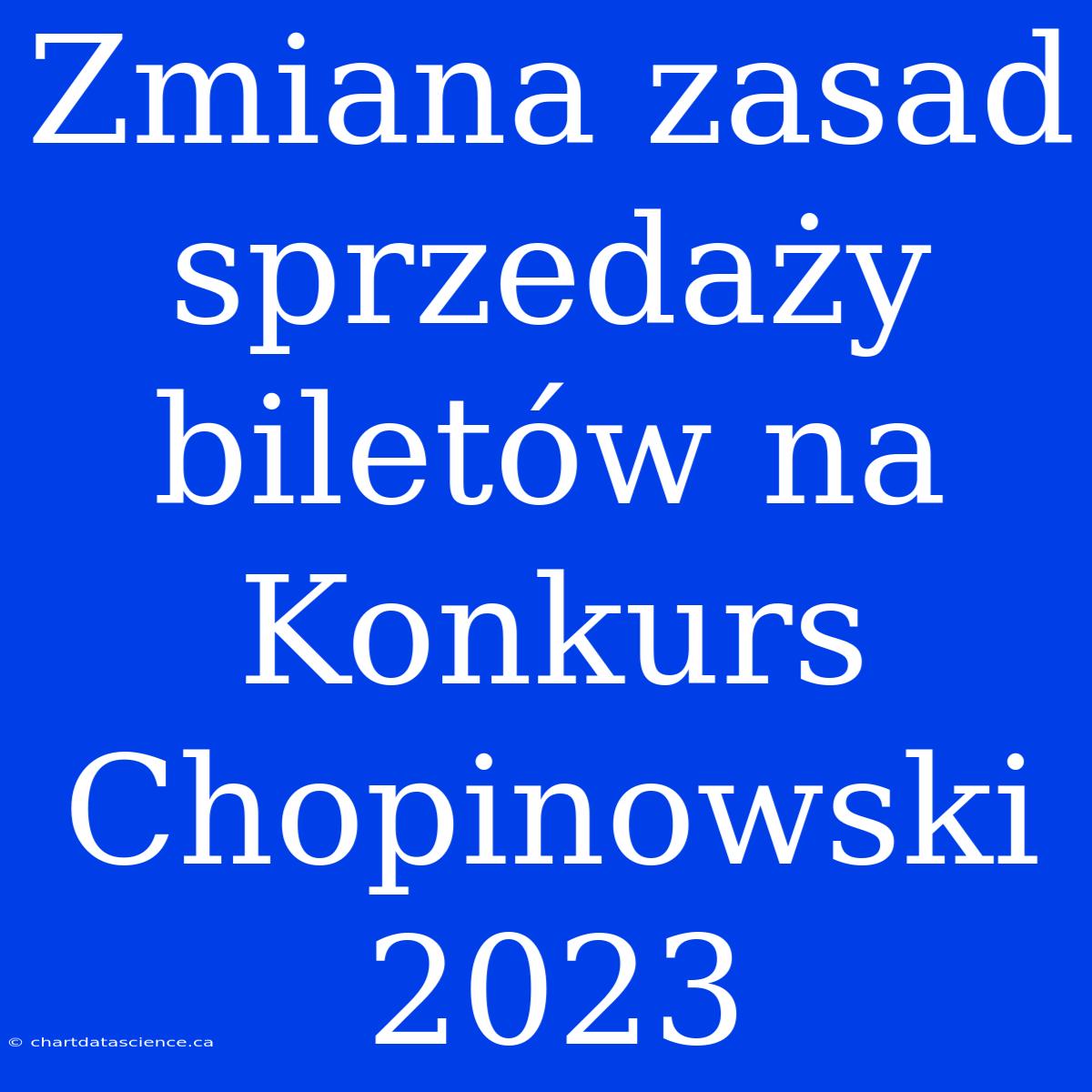 Zmiana Zasad Sprzedaży Biletów Na Konkurs Chopinowski 2023