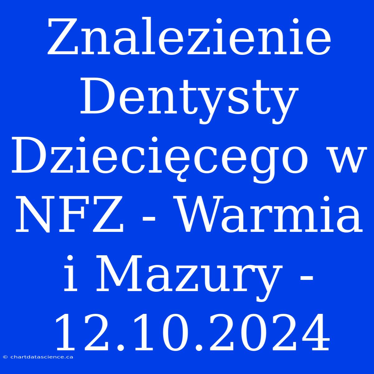 Znalezienie Dentysty Dziecięcego W NFZ - Warmia I Mazury - 12.10.2024