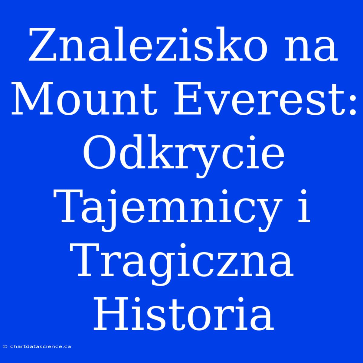 Znalezisko Na Mount Everest: Odkrycie Tajemnicy I Tragiczna Historia