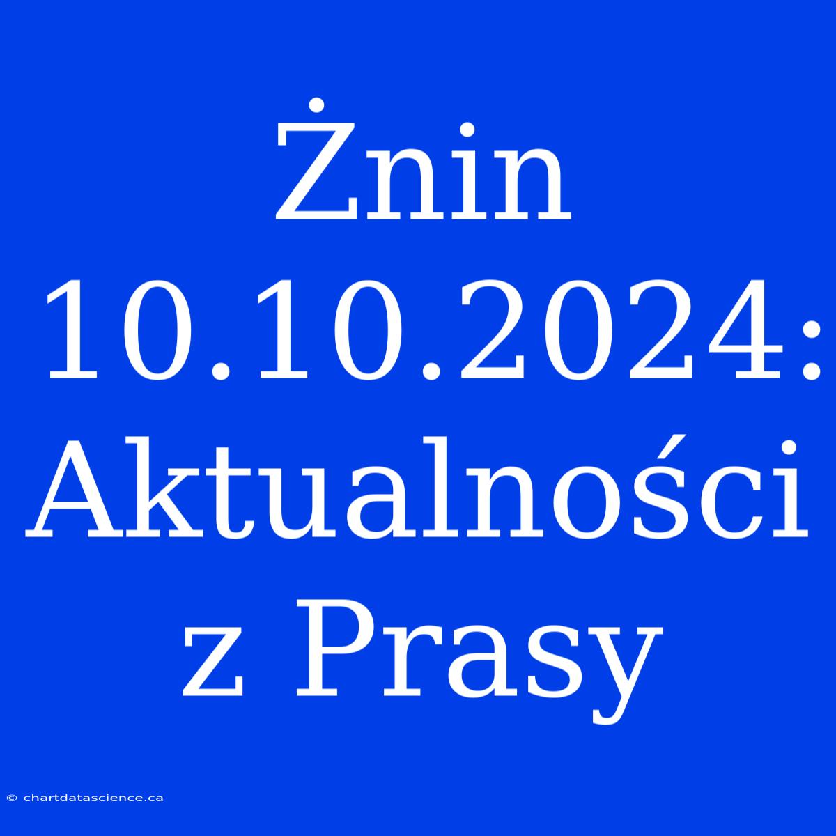 Żnin 10.10.2024: Aktualności Z Prasy