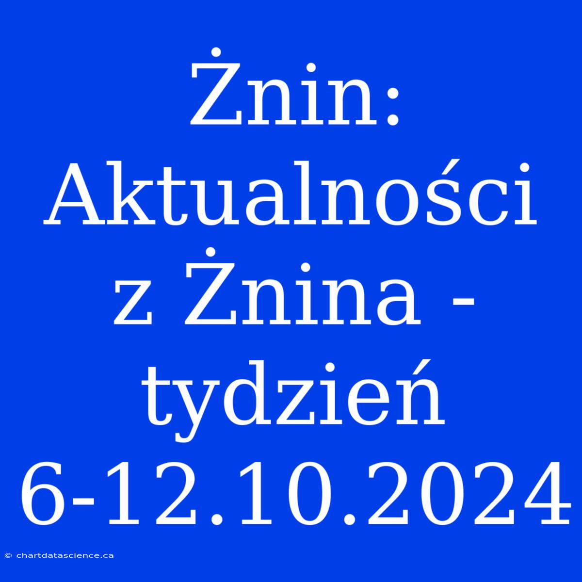 Żnin: Aktualności Z Żnina - Tydzień 6-12.10.2024