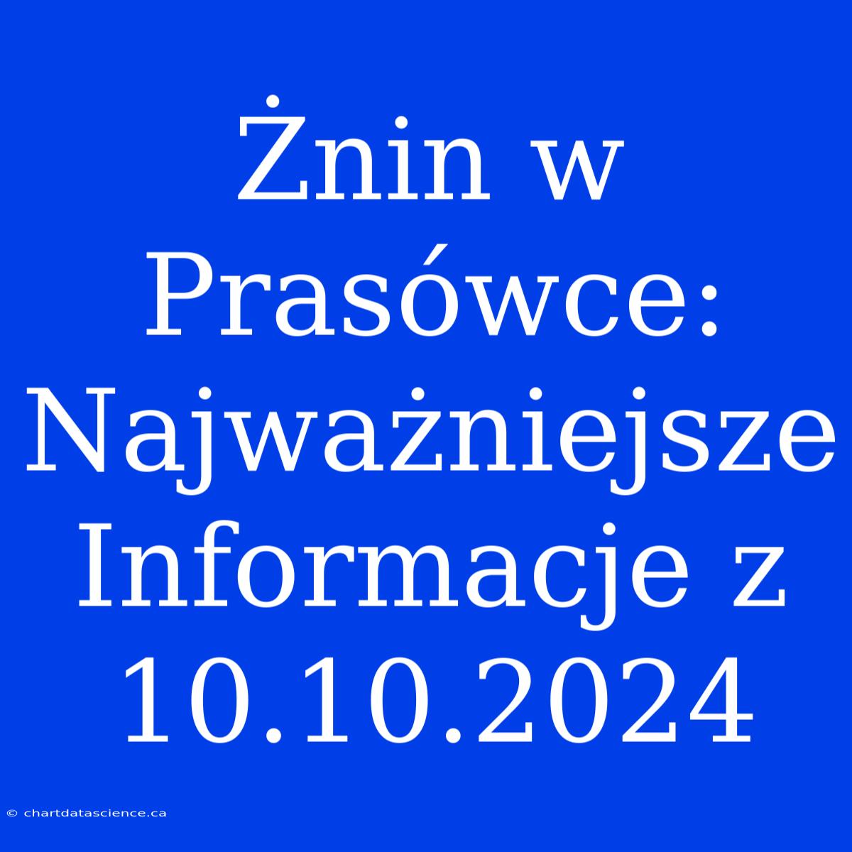 Żnin W Prasówce: Najważniejsze Informacje Z 10.10.2024