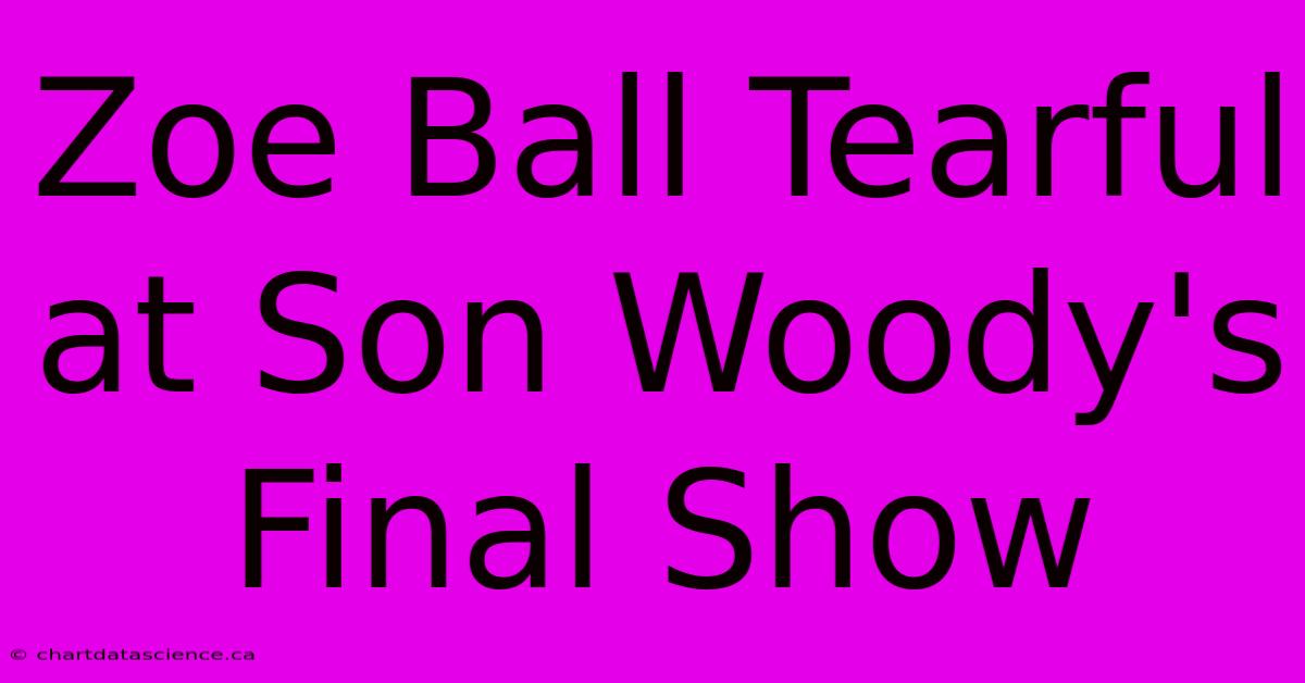 Zoe Ball Tearful At Son Woody's Final Show