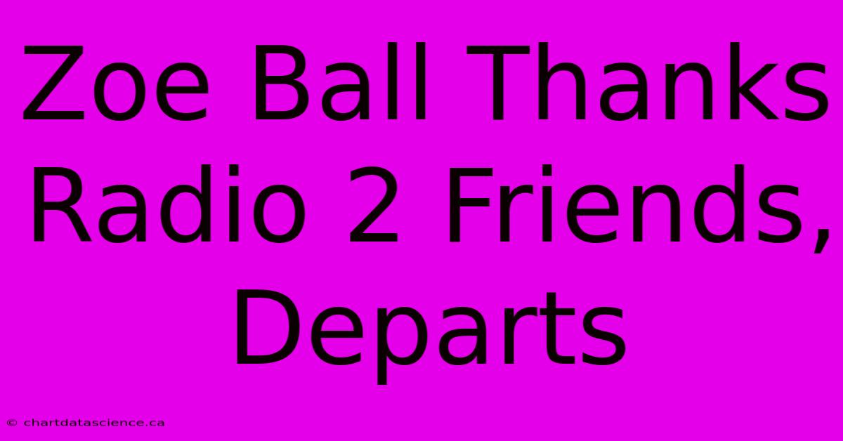 Zoe Ball Thanks Radio 2 Friends, Departs