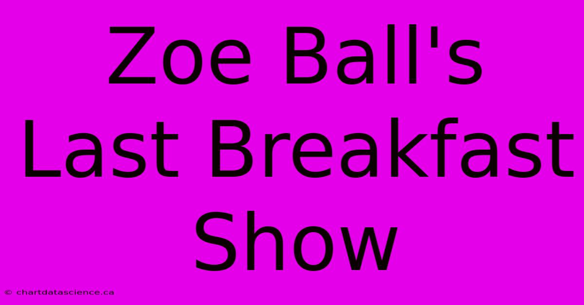 Zoe Ball's Last Breakfast Show