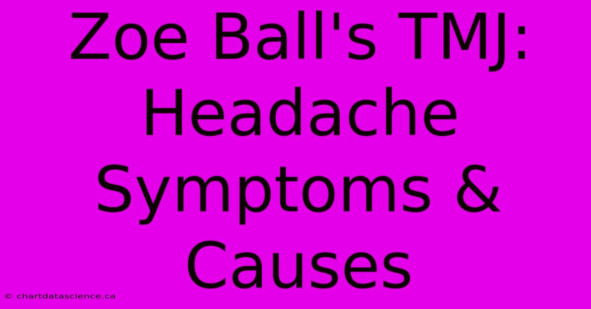 Zoe Ball's TMJ: Headache Symptoms & Causes