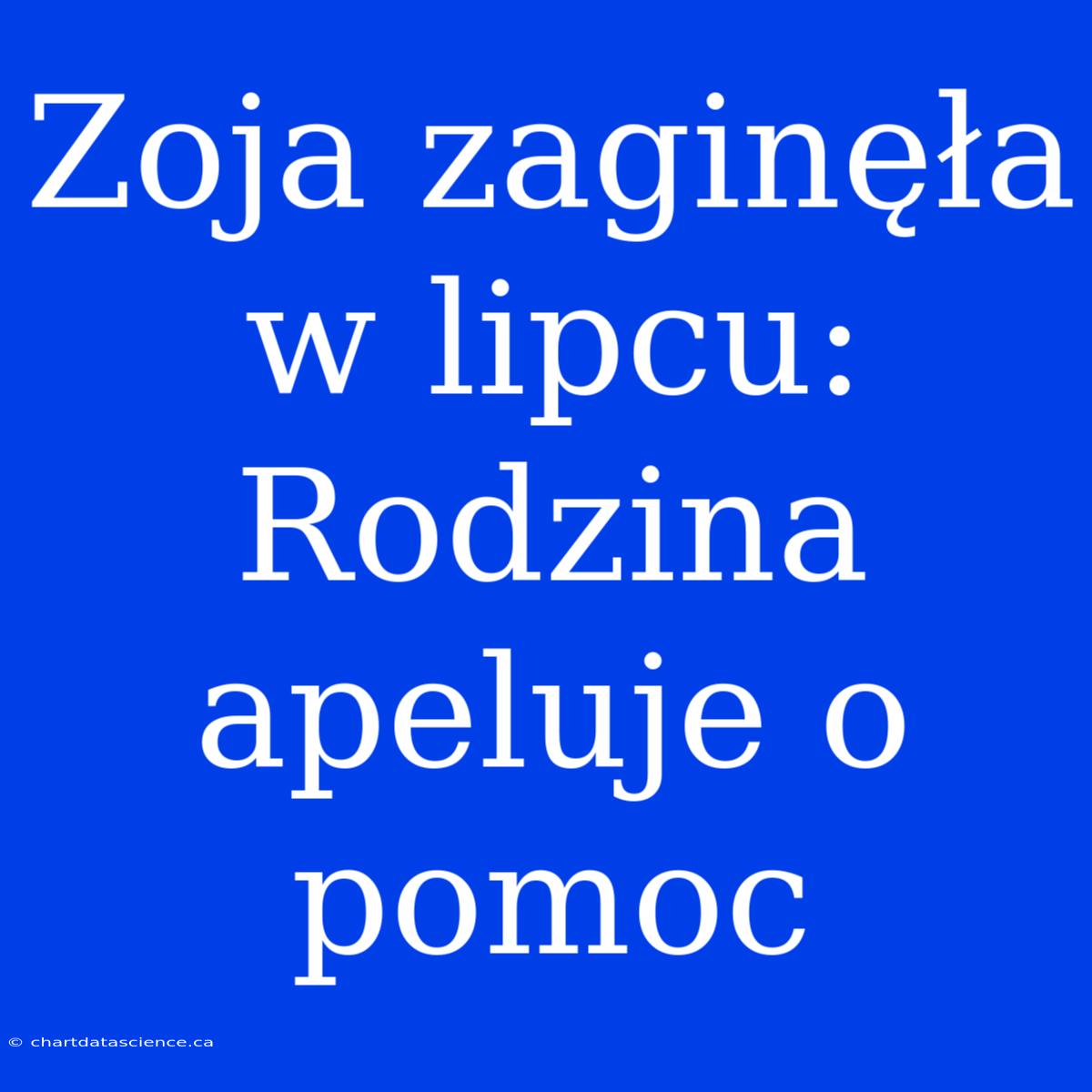 Zoja Zaginęła W Lipcu: Rodzina Apeluje O Pomoc