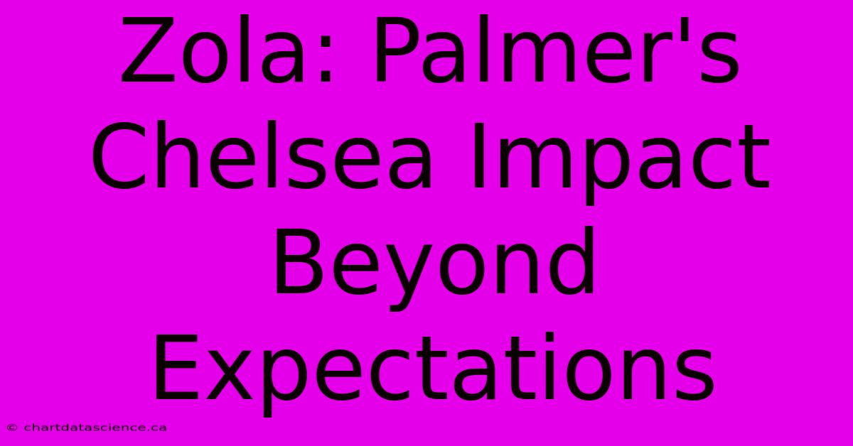 Zola: Palmer's Chelsea Impact Beyond Expectations