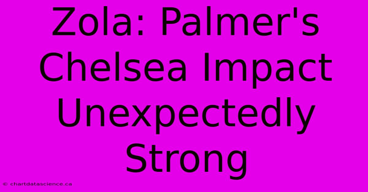 Zola: Palmer's Chelsea Impact Unexpectedly Strong