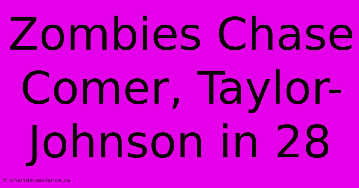 Zombies Chase Comer, Taylor-Johnson In 28