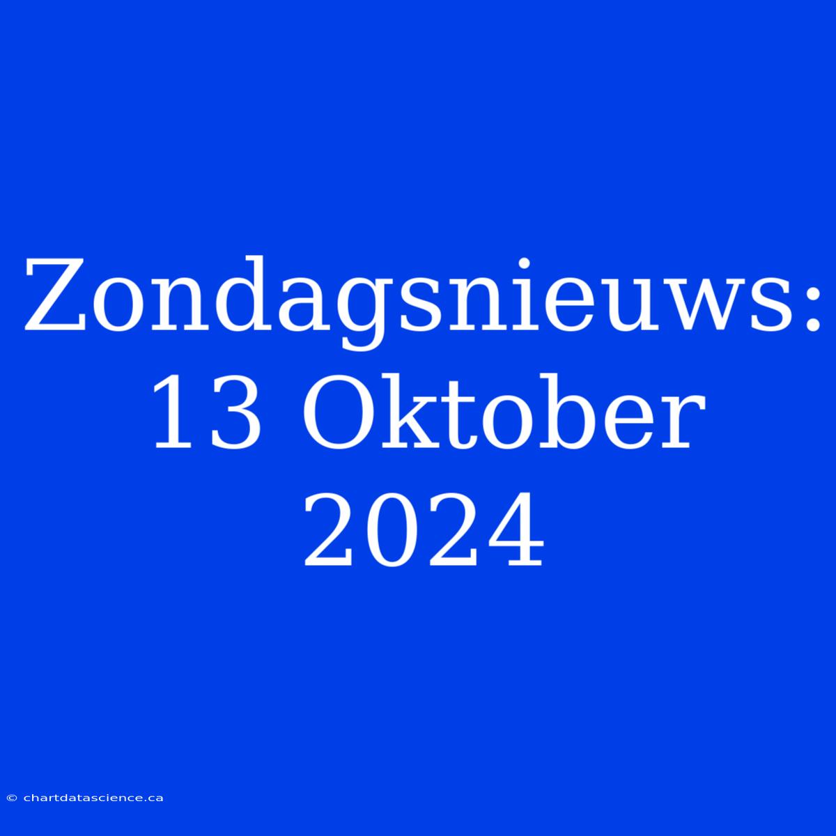 Zondagsnieuws: 13 Oktober 2024