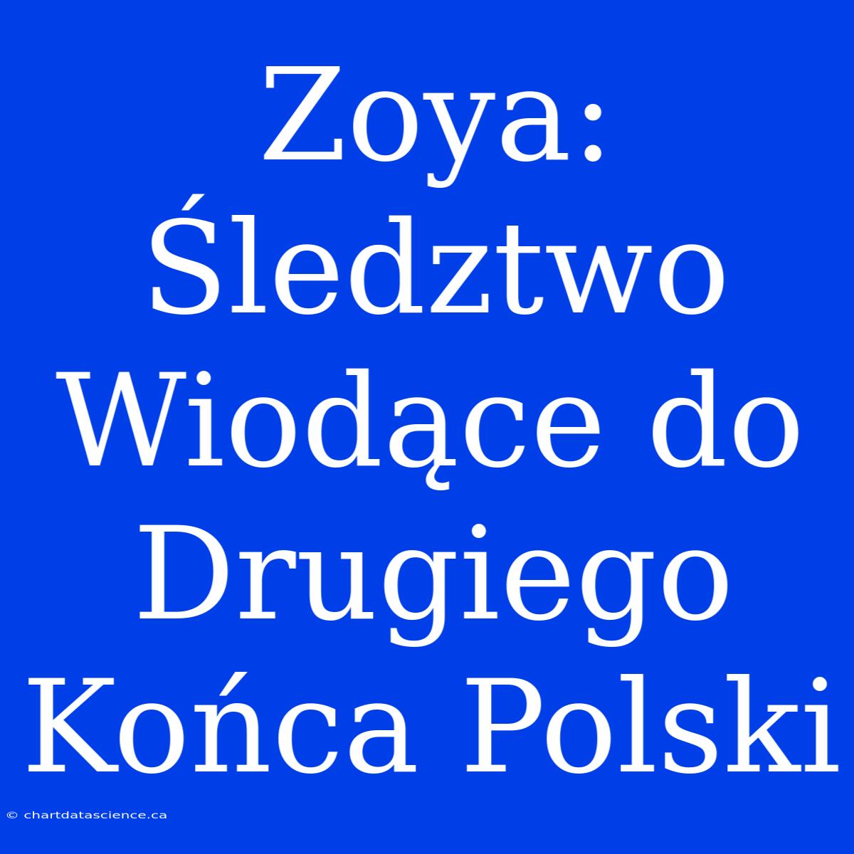 Zoya: Śledztwo Wiodące Do Drugiego Końca Polski