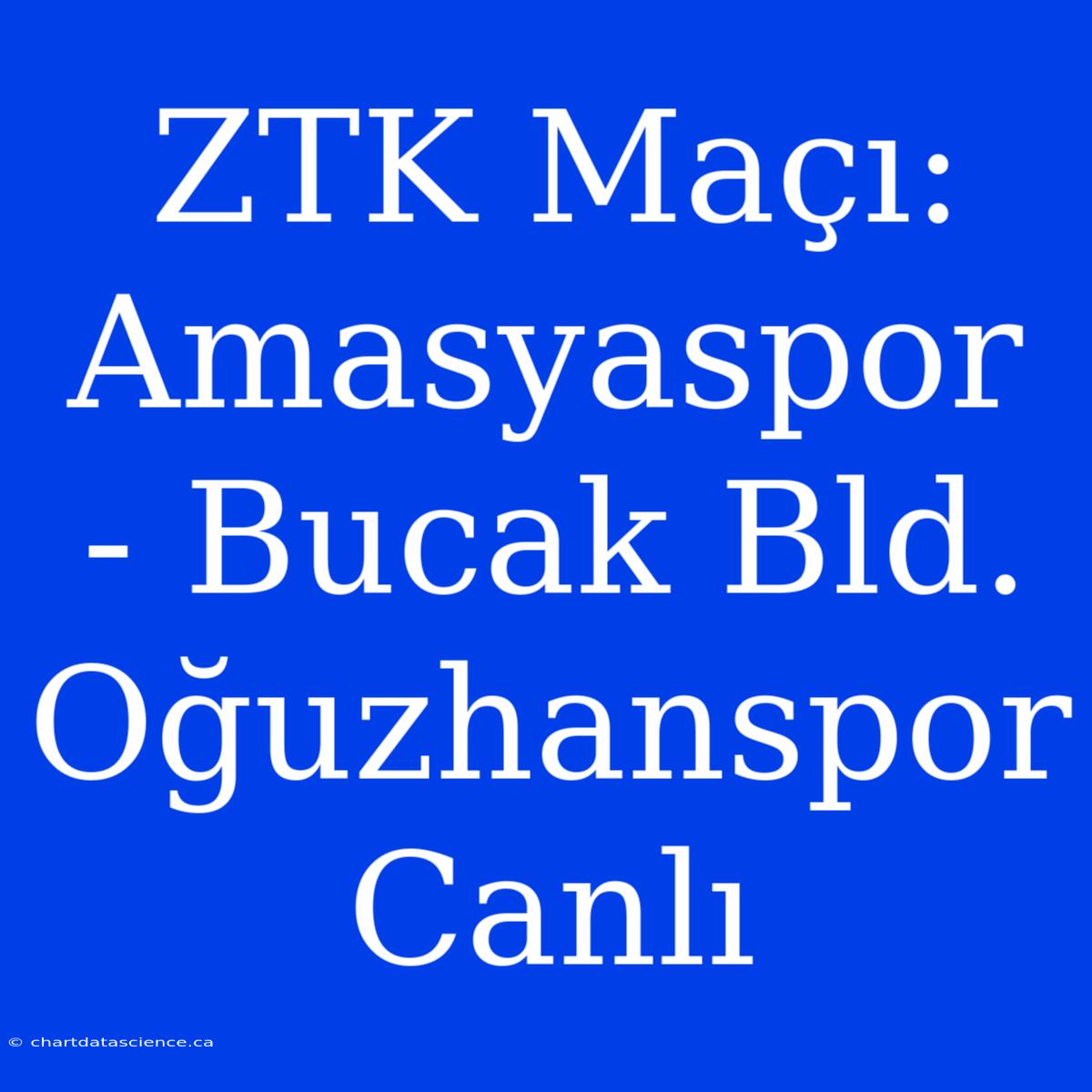 ZTK Maçı: Amasyaspor - Bucak Bld. Oğuzhanspor Canlı