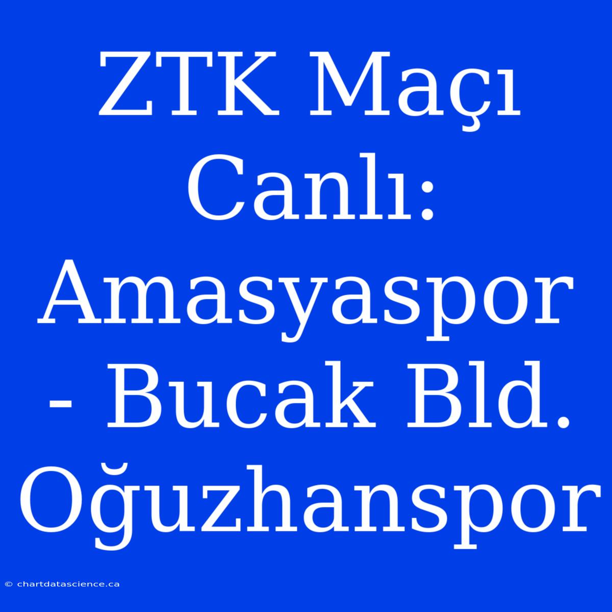 ZTK Maçı Canlı: Amasyaspor - Bucak Bld. Oğuzhanspor