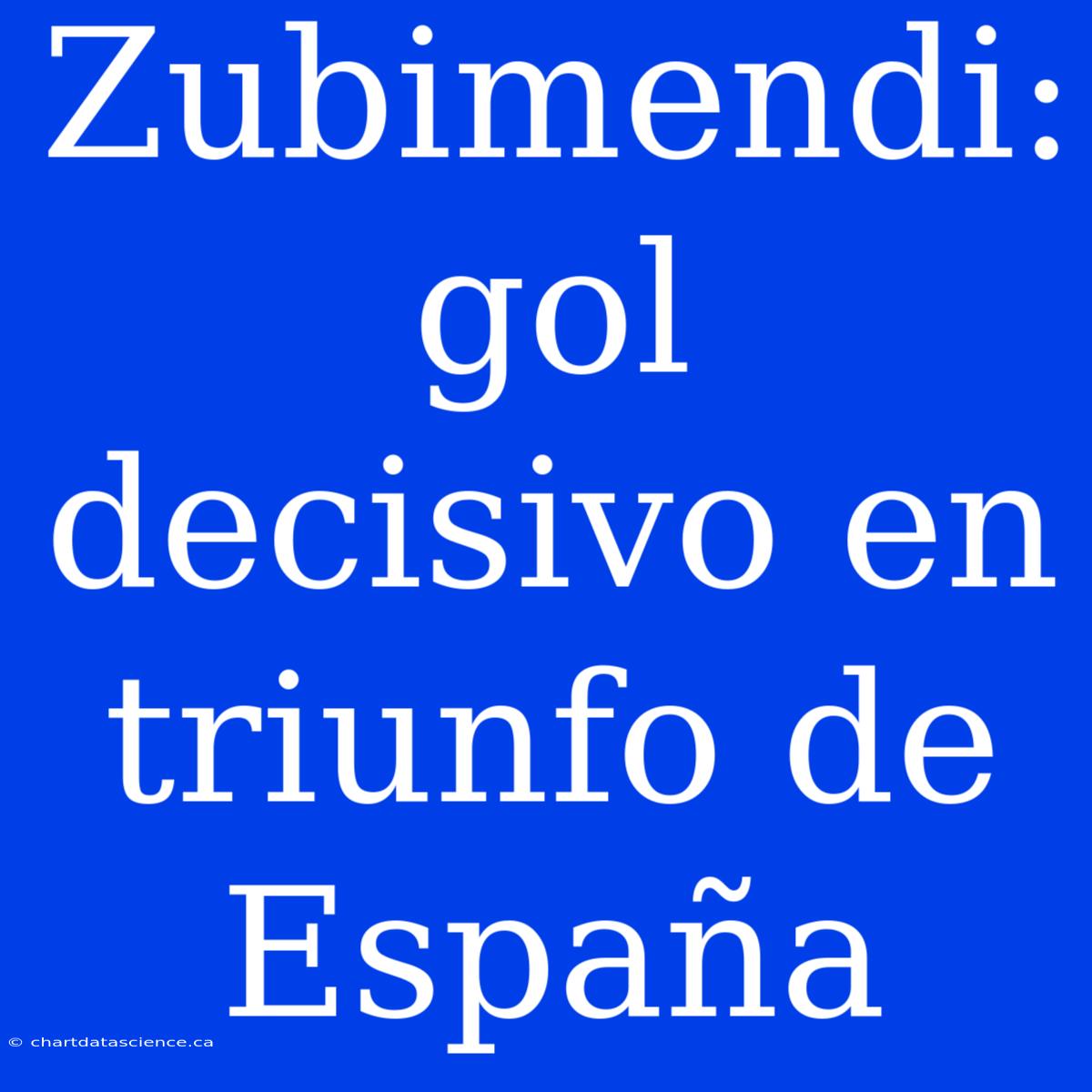 Zubimendi: Gol Decisivo En Triunfo De España