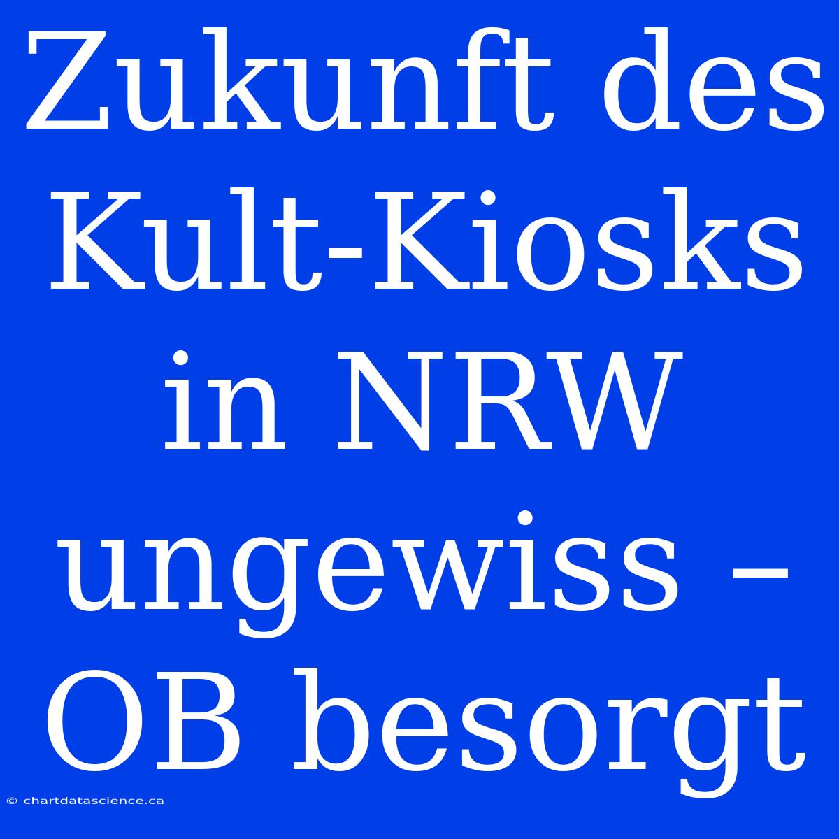 Zukunft Des Kult-Kiosks In NRW Ungewiss – OB Besorgt