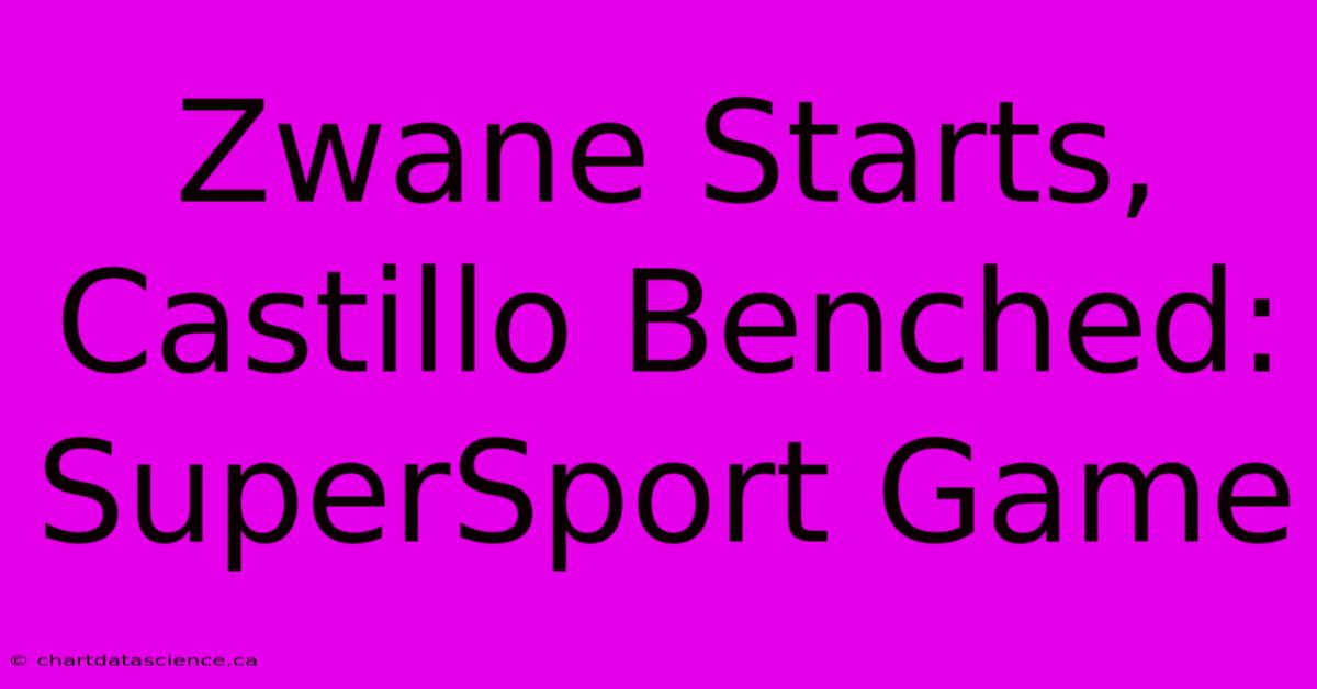 Zwane Starts, Castillo Benched: SuperSport Game