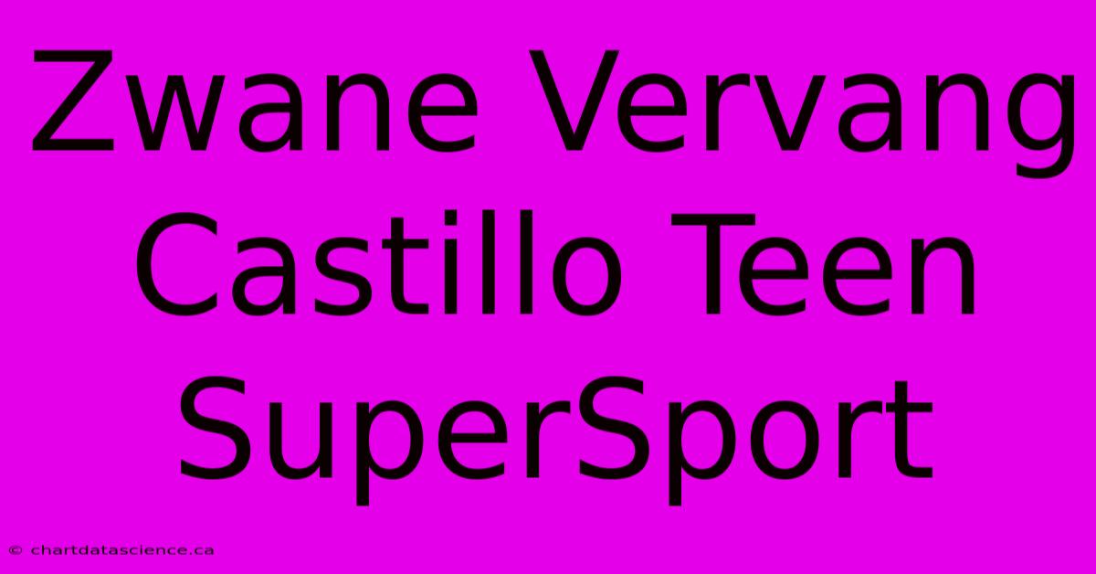 Zwane Vervang Castillo Teen SuperSport