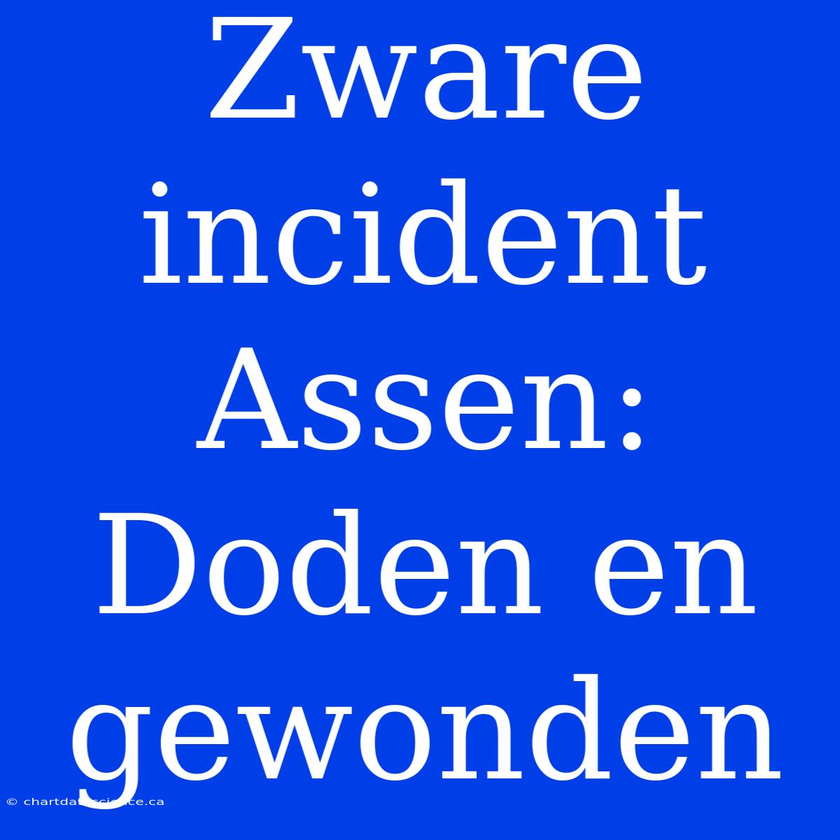 Zware Incident Assen: Doden En Gewonden