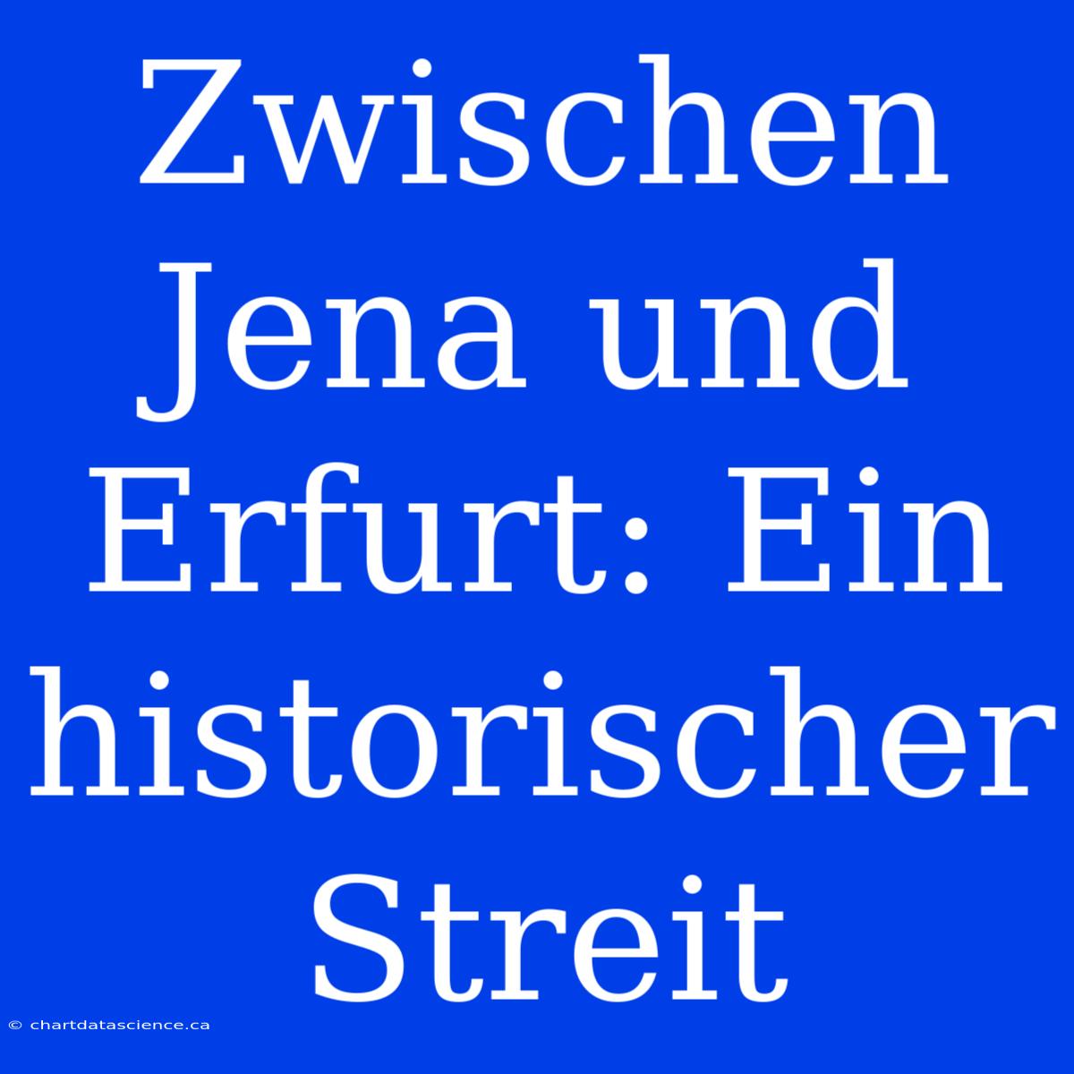 Zwischen Jena Und Erfurt: Ein Historischer Streit